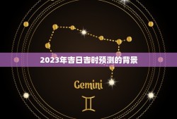 2023年吉日吉时网(预测未来指引人生)
