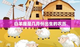 白羊座是几月份出生的农历(详解白羊座的农历生日)