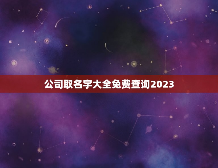 公司取名字大全免费查询2023，起名字2023免费杨八字起名杨梦涵？