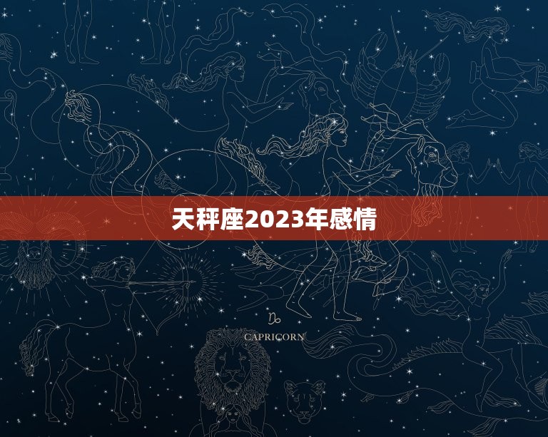 天秤座2023年感情，2023 年巨蟹座真爱出现