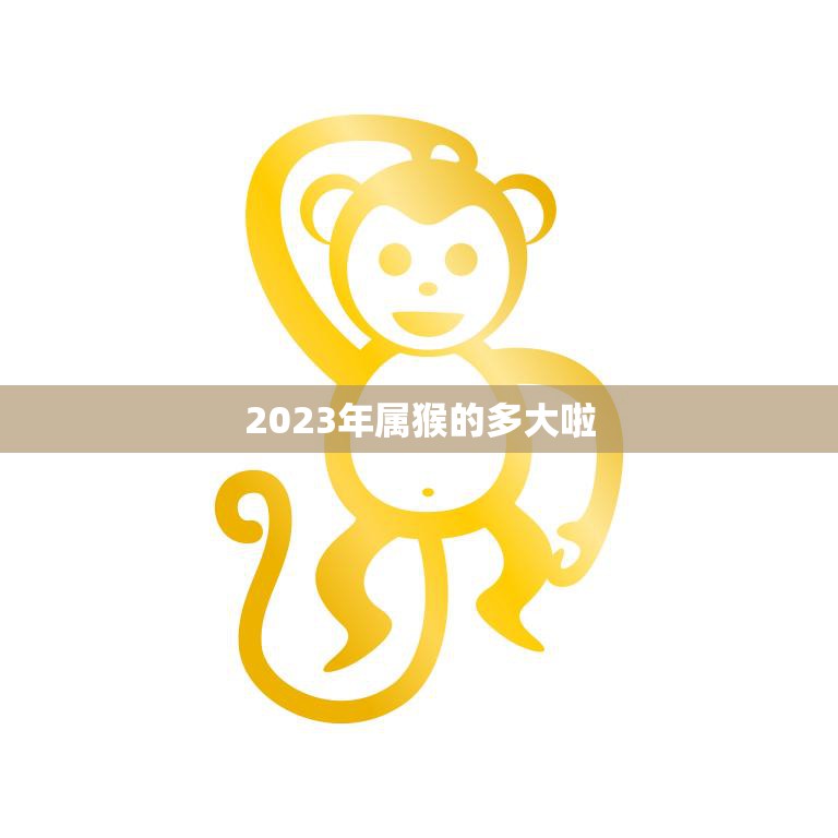 2023年属猴的多大啦(猴年大驾光临猴宝宝们即将迎来第一次生肖年)