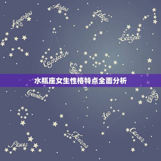 水瓶座女生性格特点全面分析，水瓶座女生真正的性格