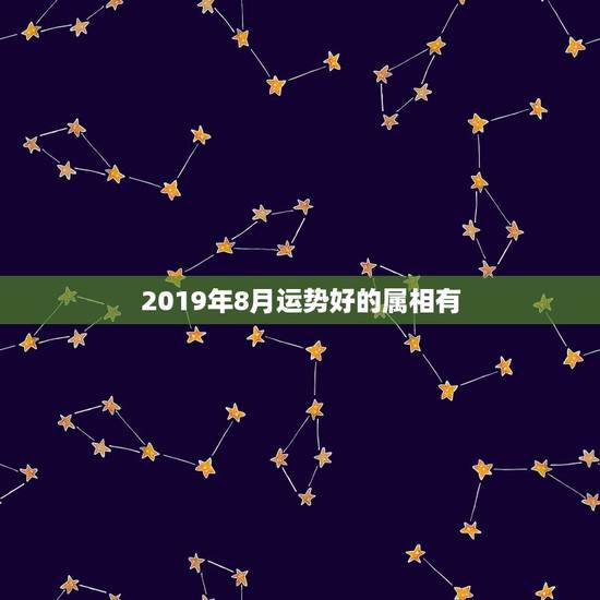 2019年8月运势好的属相有，属狗的人1982年生2019年运势好吗