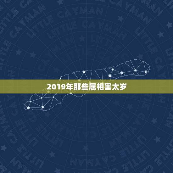 2019年那些属相害太岁，2018年什么属相犯太岁
