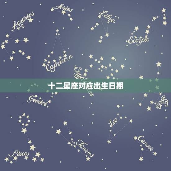 十二星座对应出生日期，十二星座对应的年份