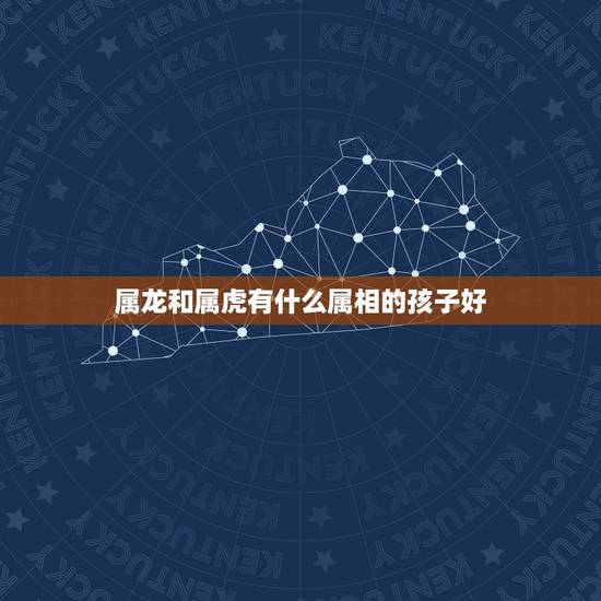 属龙和属虎有什么属相的孩子好，我老公属龙，我属虎 生什么属相的宝宝比较