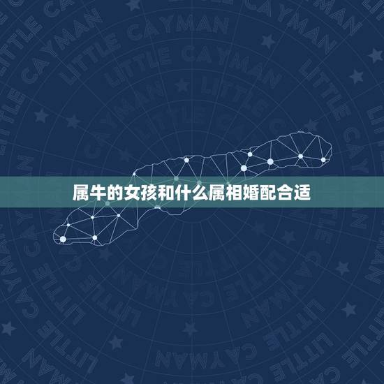 属牛的女孩和什么属相婚配合适，1985年属牛和那个属相婚配好