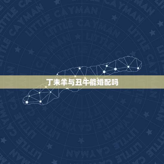 丁未羊与丑牛能婚配吗,男属羊与女属鸡能相配吗? 丁未羊与丑牛能婚配吗,男属羊与女属鸡能相配吗?
