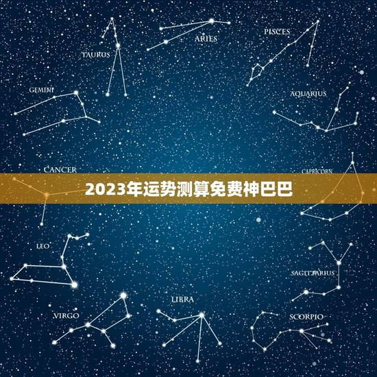 2023年运势测算免费神巴巴，2023年运势测算免费神巴巴，免费算命2023年运势