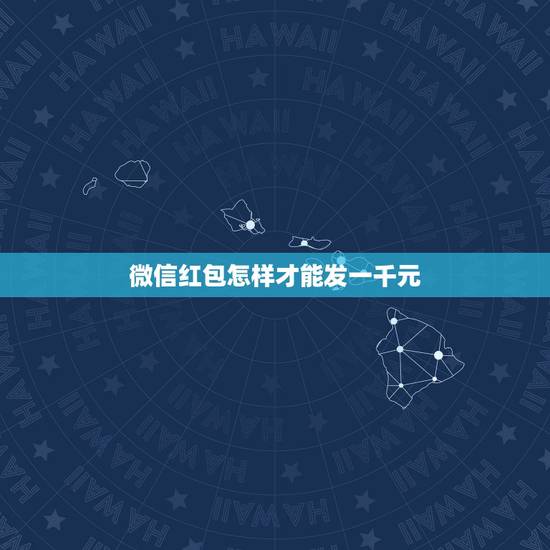 微信红包怎样才能发一千元，如何微信发红包一次超过1000元？