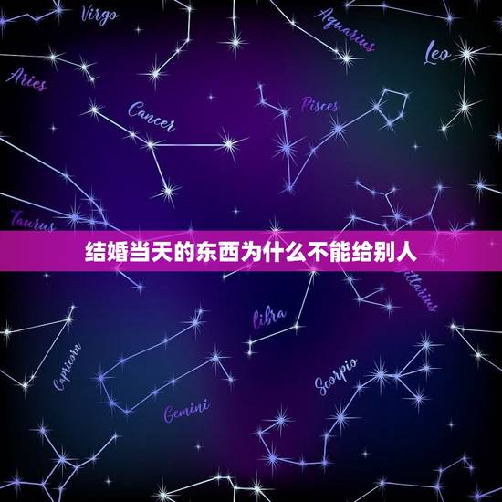 结婚当天的东西为什么不能给别人，结婚的东西为什么不能送人