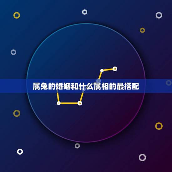 属兔的婚姻和什么属相的最搭配，属兔和什么属相最配