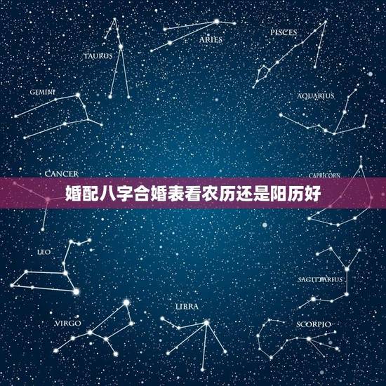 婚配八字合婚表看农历还是阳历好(如何选择婚期)