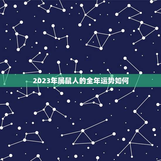 2023年属鼠人的全年运势如何,2023年属鼠人的全年运势如何看 2023年属鼠人的全年运势如何,2023年属鼠人的全年运势如何看