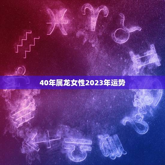 40年属龙女性2023年运势