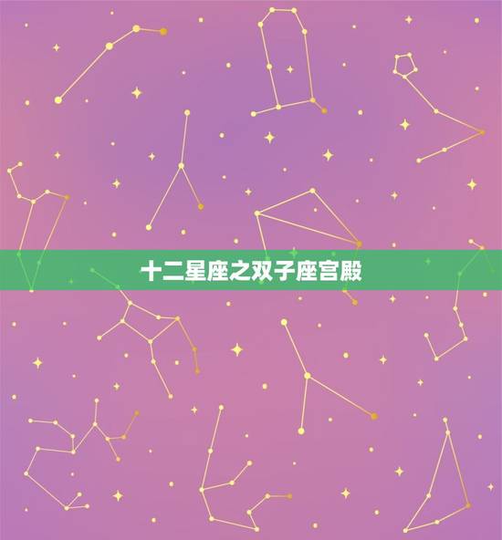 十二星座之双子座宫殿，双子座十二宫
