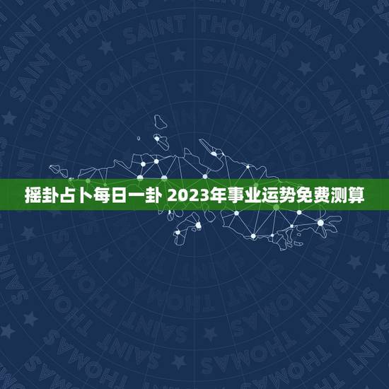 摇卦占卜每日一卦 2023年事业运势免费测算