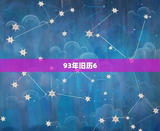 93年旧历6.2号是什么属相，我出生于农历1993年6月5日属于什么星