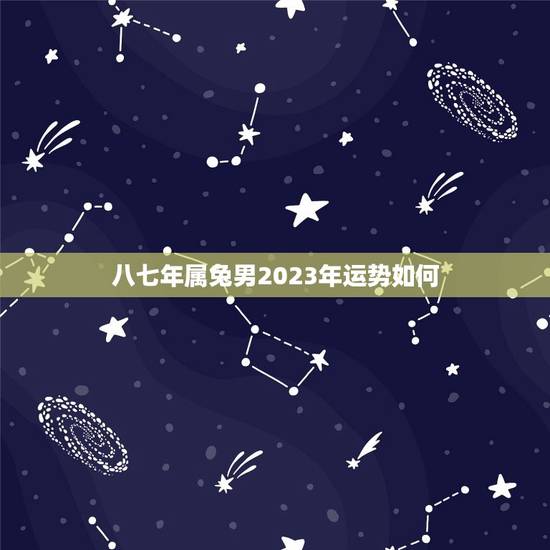 八七年属兔男2023年运势如何(未来三年展望)