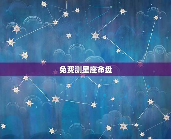 免费测星座命盘，星盘命宫查询