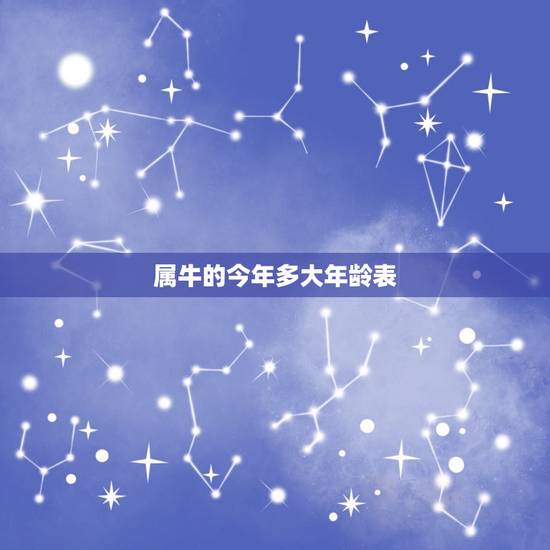 属牛的今年多大年龄表,属牛的今年多大岁数 属牛的今年多大年龄表,属牛的今年多大岁数