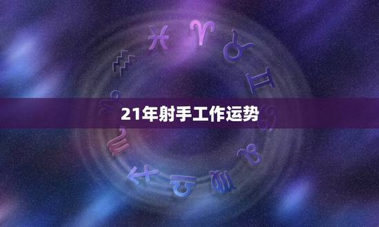 21年射手工作运势 21年射手工作运势