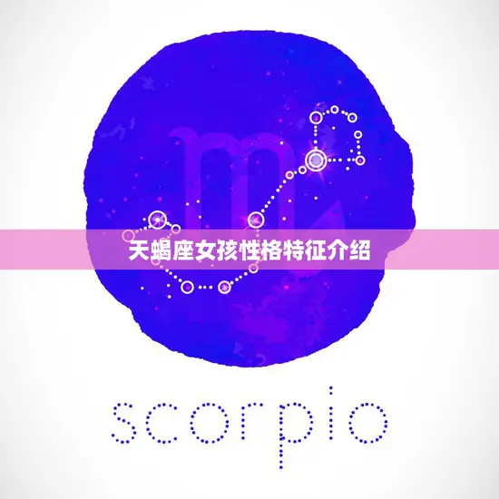 天蝎座女孩性格特征介绍(神秘、独立、敏锐)