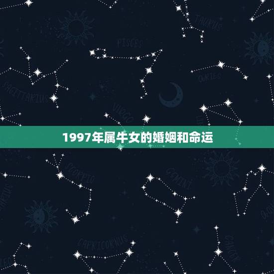 1997年属牛女的婚姻和命运,1997.五月甘一属牛女一生有几次婚姻 1997年属牛女的婚姻和命运,1997.五月甘一属牛女一生有几次婚姻