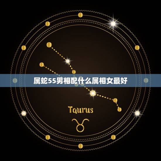 属蛇55男相配什么属相女最好，属蛇的人和什么属相配对最合适？