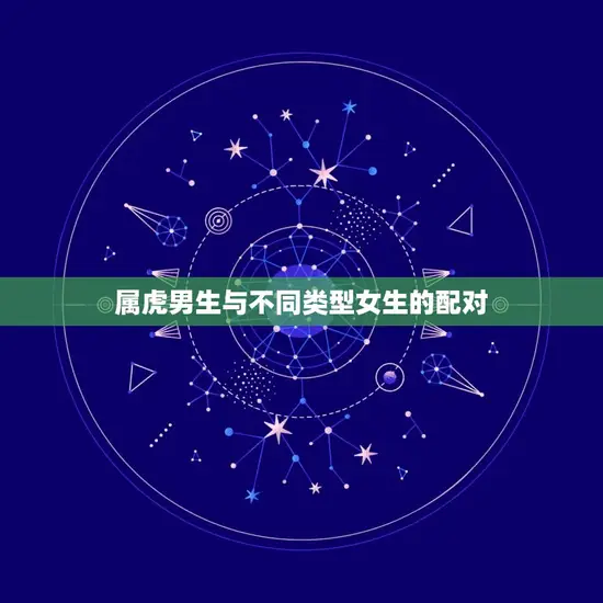 属虎男生与不同类型女生的配对 属虎男生与不同类型女生的配对