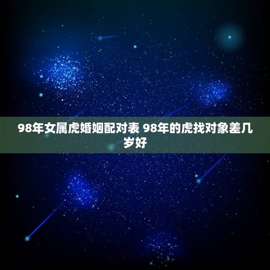 98年女属虎婚姻配对表 98年的虎找对象差几岁好