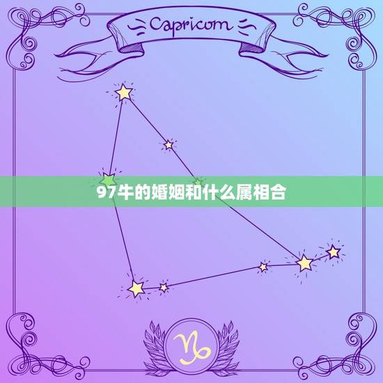 97牛的婚姻和什么属相合，97年属牛和属什么才能结婚过一辈子