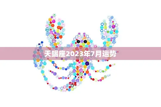天蝎座2023年7月运势(事业顺遂财运亨通)
