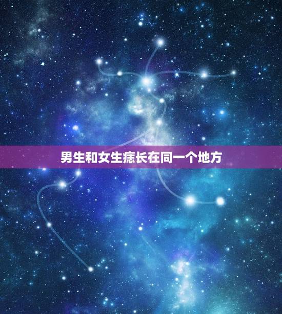 男生和女生痣长在同一个地方，一个男人和一个女人的痣长在同一个地方表示什