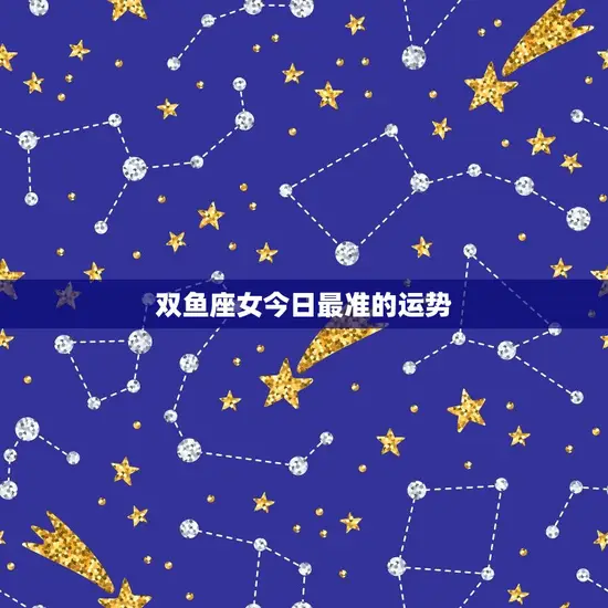 双鱼座女今日最准的运势