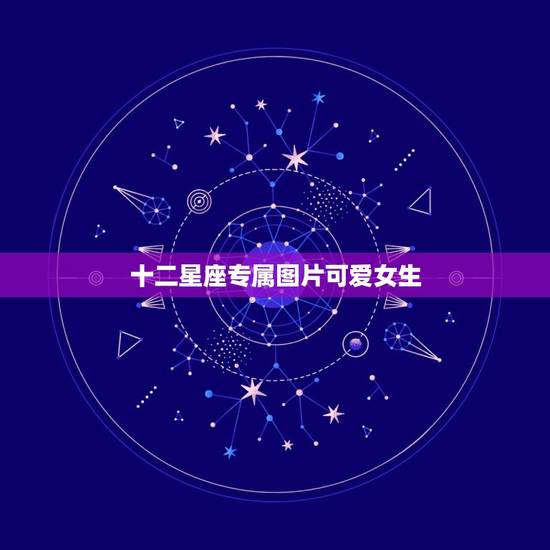 十二星座专属图片可爱女生,十二星座女图 十二星座专属图片可爱女生,十二星座女图