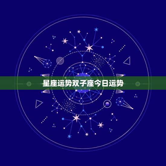 星座运势双子座今日运势，双子座运势今日运势女