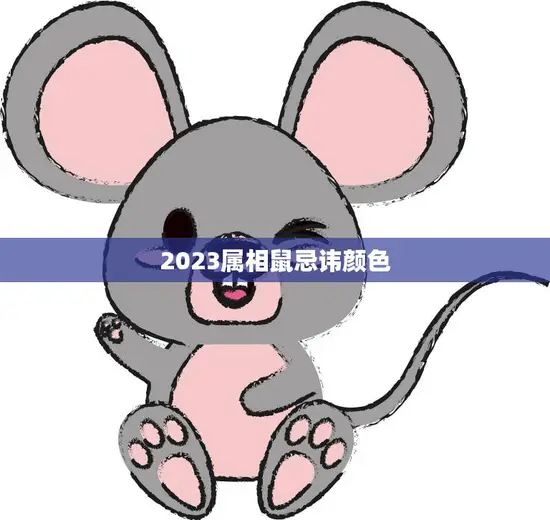2023属相鼠忌讳颜色(如何避免犯忌)