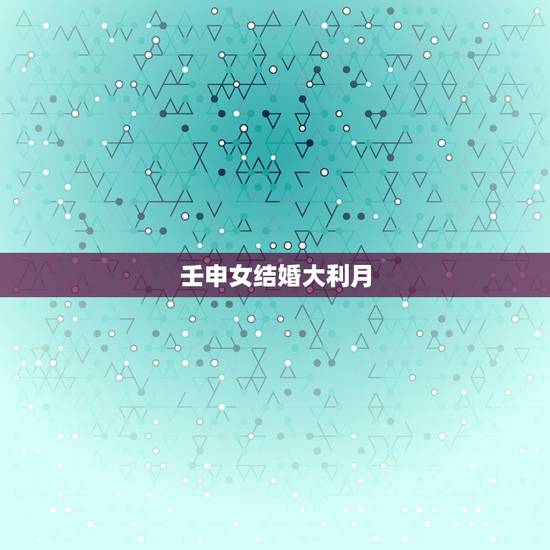 壬申女结婚大利月