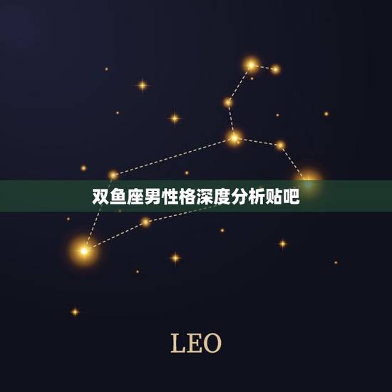 双鱼座男性格深度分析贴吧，双鱼男霸道大男子