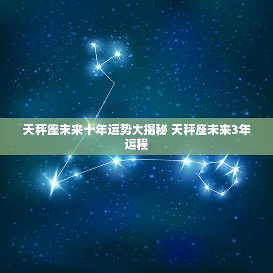 天秤座未来十年运势大揭秘 天秤座未来3年运程
