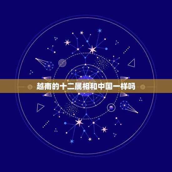 越南的十二属相和中国一样吗，在越南的十二生肖里有那个是和中国的不同，具