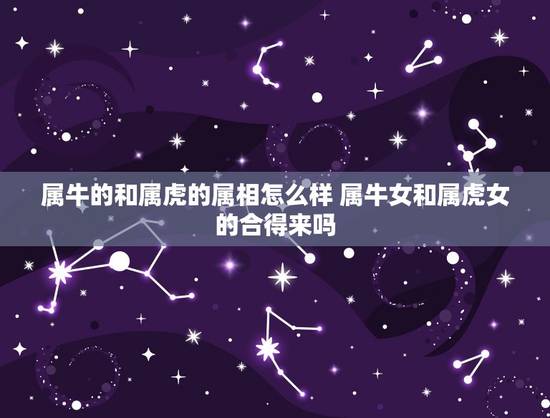 属牛的和属虎的属相怎么样 属牛女和属虎女的合得来吗