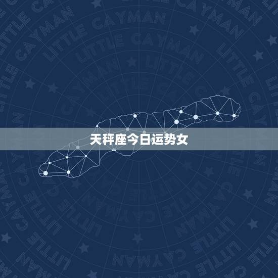 天秤座今日运势女，天秤座今日最准运势