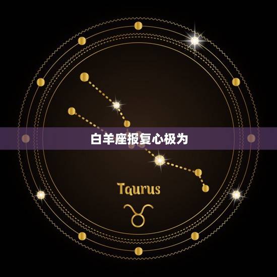 白羊座报复心极为，白羊座人有报复心理吗