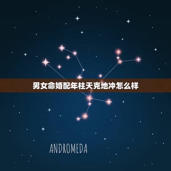 男女命婚配年柱天克地冲怎么样，该八字合不合？年柱天克地冲，各自喜忌用神