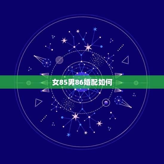 女85男86婚配如何，86年男属虎85年女属牛配吗？