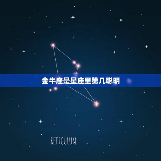金牛座是星座里第几聪明，金牛座在星座里面是第几聪明的