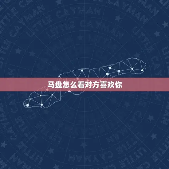 马盘怎么看对方喜欢你