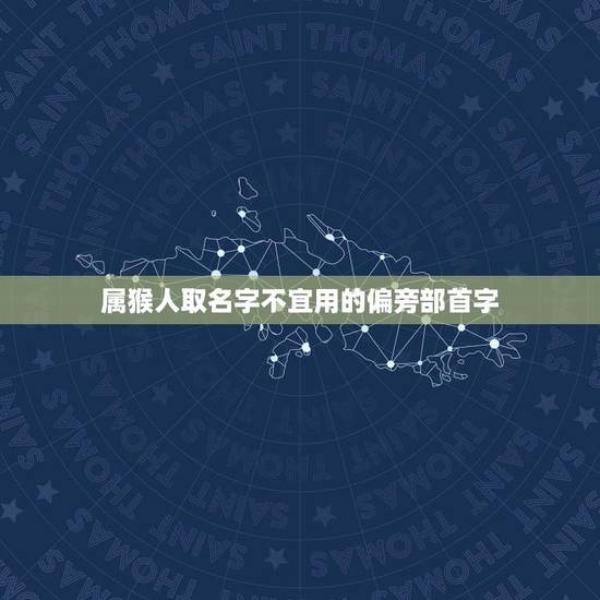 属猴人取名字不宜用的偏旁部首字(怎样避免名字不吉利)